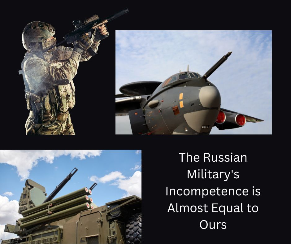 The Russian Military's Incompetence is Almost Equal to Ours