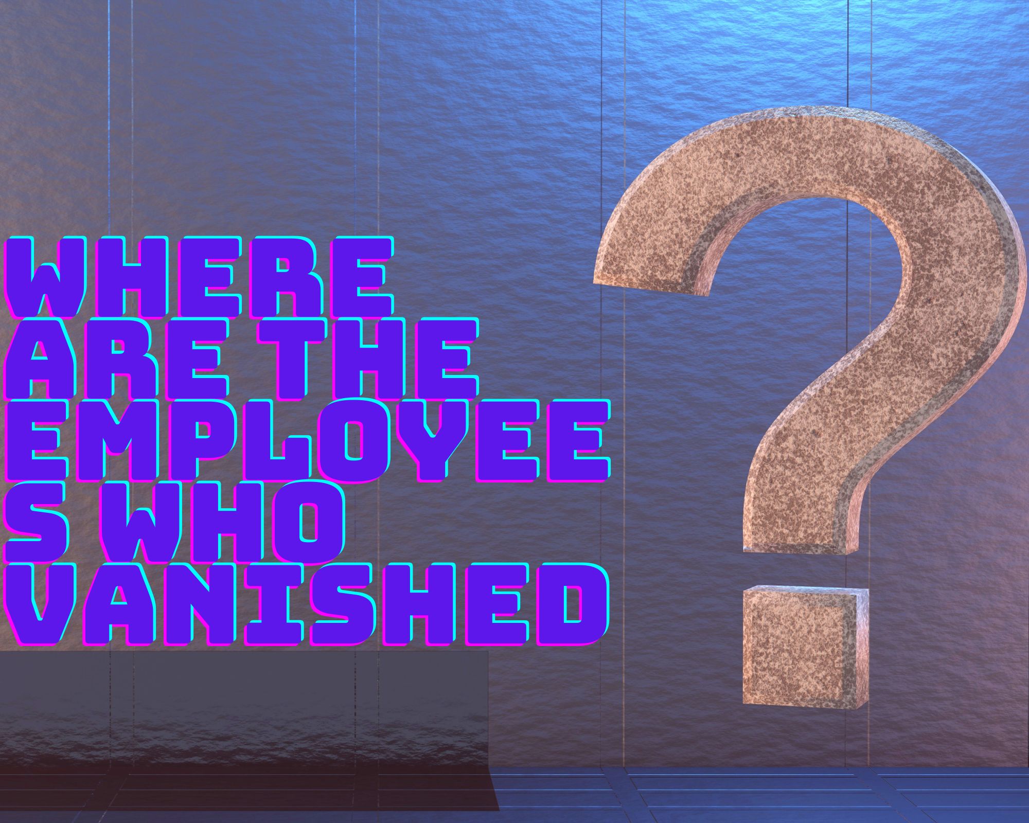 Where are the employees who vanished?