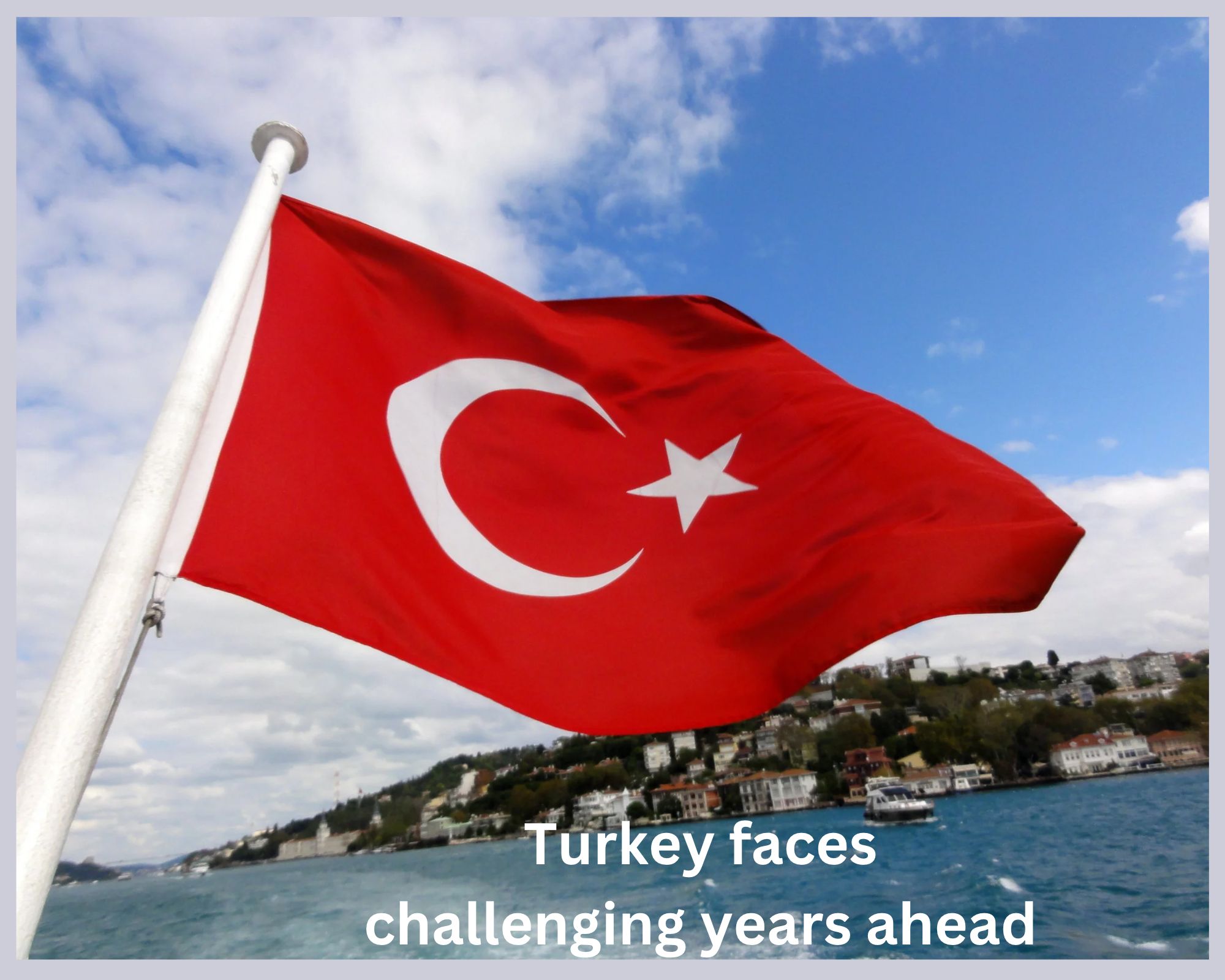 Turkey faces challenging years ahead.